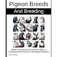 Guide to Pigeon Breeds and Breeding: A Comprehensive Overview for Pigeon Breeders Guide to Pigeon Breeds and Breeding: A Comprehensive Overview for Pigeon Breeders Paperback Kindle