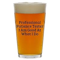 Professional Patience Tester I Am Good At What I Do - Beer 16oz Pint Glass Cup