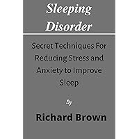 Sleeping Disorder: Secret Techniques For Reducing Stress and Anxiety to Improve Sleep Sleeping Disorder: Secret Techniques For Reducing Stress and Anxiety to Improve Sleep Kindle Paperback