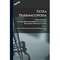 Extra Pharmacopoeia: With the Additions Introduced Into the British Pharmacopoeia 1885 Extra Pharmacopoeia: With the Additions Introduced Into the British Pharmacopoeia 1885 Paperback Hardcover
