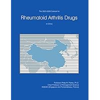 The 2023-2028 Outlook for Rheumatoid Arthritis Drugs in China The 2023-2028 Outlook for Rheumatoid Arthritis Drugs in China Paperback