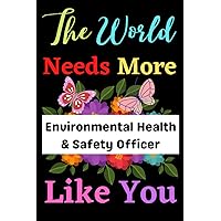 Environmental Health & Safety Officer Gift: The World Needs More Environmental Health & Safety Officer Like You ~ Notebook: Cute Appreciation Gifts ... For Women or Men Also Birthday | Valentine