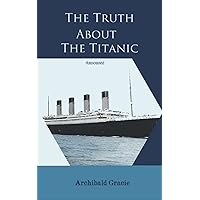 The Truth About The Titanic, Annotated The Truth About The Titanic, Annotated Paperback Kindle Hardcover