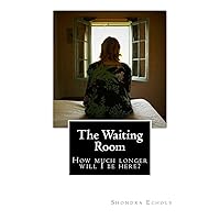 The Waiting Room: How much longer will I be here? The Waiting Room: How much longer will I be here? Paperback Kindle