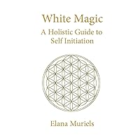 White Magic: A Holistic Guide to Self Initiation White Magic: A Holistic Guide to Self Initiation Paperback Kindle Hardcover