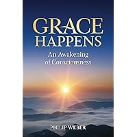 Grace Happens: An Awakening of Consciousness