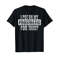 I Put on My Prosthetic for This Funny Leg Amputee Amputation T-Shirt