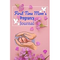 First Time Mom Pregnancy Journal: Planner For Pregnant Women, First Time Mom Journal, Keepsake Pregnancy Journal