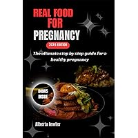 REAL FOOD FOR PREGNANCY: The ultimate step by step guide for a healthy pregnancy