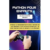 PYTHON POUR ENFANTS : 60 JEUX ET ACTIVITÉS AMUSANTS: APPRENEZ LA PROGRAMMATION PYTHON À TRAVERS DES JEUX AMUSANTS ET DES ACTIVITÉS INTERACTIVES : UN GUIDE ... ENFANTS ET LES DÉBUTANTS (French Edition) PYTHON POUR ENFANTS : 60 JEUX ET ACTIVITÉS AMUSANTS: APPRENEZ LA PROGRAMMATION PYTHON À TRAVERS DES JEUX AMUSANTS ET DES ACTIVITÉS INTERACTIVES : UN GUIDE ... ENFANTS ET LES DÉBUTANTS (French Edition) Kindle Paperback