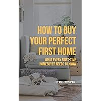 How to Buy Your Perfect First Home: What Every First-Time Homebuyer Needs to Know How to Buy Your Perfect First Home: What Every First-Time Homebuyer Needs to Know Paperback Kindle Audible Audiobook
