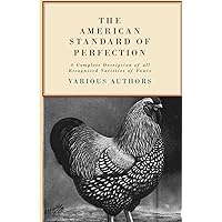 The American Standard of Perfection - A Complete Desription of all Recognized Varieties of Fowls