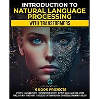 Introduction to Natural Language Processing with Transformers: Decoding Language with AI: A Comprehensive Guide to Build Language Applications with ... Python, and more (Mastering AI and Python)