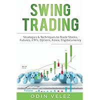 Swing Trading: Strategies & Techniques to Trade Stocks, Futures, ETFs, Options, Forex, Cryptocurrency (Day Trading) Swing Trading: Strategies & Techniques to Trade Stocks, Futures, ETFs, Options, Forex, Cryptocurrency (Day Trading) Paperback