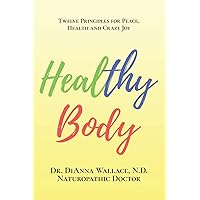 Healthy Body: 12 Principles for Peace, Health and Crazy Joy Healthy Body: 12 Principles for Peace, Health and Crazy Joy Paperback