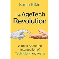 The AgeTech Revolution: A Book about the Intersection of Aging and Technology The AgeTech Revolution: A Book about the Intersection of Aging and Technology Paperback Audible Audiobook Kindle Hardcover