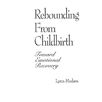 Rebounding from Childbirth: Toward Emotional Recovery Rebounding from Childbirth: Toward Emotional Recovery Paperback