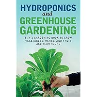 Hydroponics and Greenhouse Gardening: 3-in-1 Gardening Book to Grow Vegetables, Herbs, and Fruit All-Year-Round Hydroponics and Greenhouse Gardening: 3-in-1 Gardening Book to Grow Vegetables, Herbs, and Fruit All-Year-Round Paperback Kindle Hardcover Spiral-bound