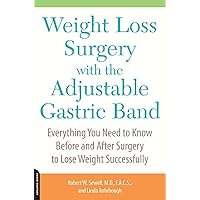 Weight Loss Surgery with the Adjustable Gastric Band: Everything You Need to Know Before and After Surgery to Lose Weight Successfully Weight Loss Surgery with the Adjustable Gastric Band: Everything You Need to Know Before and After Surgery to Lose Weight Successfully Kindle Paperback