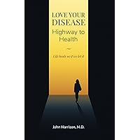 Love Your Disease - Highway to Health Love Your Disease - Highway to Health Kindle Paperback