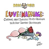 Love and Marriage: Cartoons About Imperfect People Managing Their Most Important Relationships (The Slings and Arrows of Mundane Fortune)