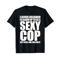 Funny Police I Never Dreamed Sexy Cop T-Shirt