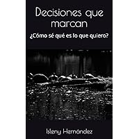¿ Cómo sé que es lo que quiero?: Decisiones que marcan (Spanish Edition)