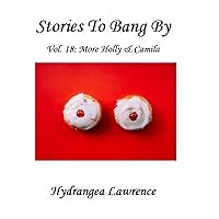 Stories To Bang By, Vol. 18: More Holly & Camila Stories To Bang By, Vol. 18: More Holly & Camila Kindle