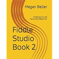 Fiddle Studio Book 2: Fiddling for the Advanced Beginner Fiddle Studio Book 2: Fiddling for the Advanced Beginner Paperback Kindle