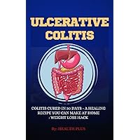 ULCERATIVE COLITIS : COLITIS CURED IN 30 DAYS - A HEALING RECIPE YOU CAN MAKE AT HOME: WEIGHT LOSS HACK (Wellness Series Book 1) ULCERATIVE COLITIS : COLITIS CURED IN 30 DAYS - A HEALING RECIPE YOU CAN MAKE AT HOME: WEIGHT LOSS HACK (Wellness Series Book 1) Kindle Paperback