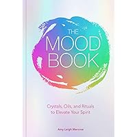 The Mood Book: Crystals, Oils, and Rituals to Elevate Your Spirit The Mood Book: Crystals, Oils, and Rituals to Elevate Your Spirit Hardcover Kindle