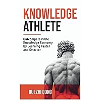 Knowledge Athlete: Outcompete In The Knowledge Economy By Learning Faster and Smarter (Thinking Tools)