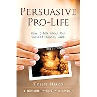 Persuasive Pro Life: How to Talk about Our Culture's Toughest Issue 1st Edition Persuasive Pro Life: How to Talk about Our Culture's Toughest Issue 1st Edition Paperback Kindle