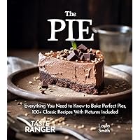 The Pie Cookbook: Everything You Need to Know to Bake Perfect Pies, 100+ Classic Recipes With Pictures Included (The Baking Series)