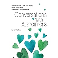 Conversations With Alzheimer's: Advice on Life, Love, and Aging From Those With Alzheimer's and Dementia Conversations With Alzheimer's: Advice on Life, Love, and Aging From Those With Alzheimer's and Dementia Paperback Kindle
