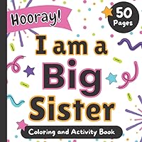 I am a Big Sister: Hooray!: Coloring and Activity Book for girls ages 3 and up