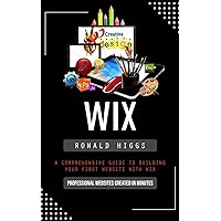 Wix: Professional Websites Created in Minutes (A Comprehensive Guide to Building Your First Website With Wix)