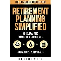 Retirement Planning Simplified: The Complete Toolkit for 401K, IRA, and Smart Tax Strategies to Maximize your Wealth Retirement Planning Simplified: The Complete Toolkit for 401K, IRA, and Smart Tax Strategies to Maximize your Wealth Kindle Hardcover Paperback
