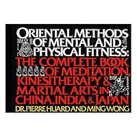 Oriental methods of mental and physical fitness: The complete book of meditation, kinestherapy, and martial arts in China, India, and Japan Oriental methods of mental and physical fitness: The complete book of meditation, kinestherapy, and martial arts in China, India, and Japan Hardcover Paperback