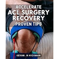 Accelerate ACL Surgery Recovery: Proven Tips: Rev up Your ACL Surgery Recovery: Tried-and-True Tactics