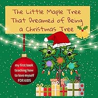 The Little Maple Tree That Dreamed of Being a Christmas Tree: My first book teaching how to love myself for kids The Little Maple Tree That Dreamed of Being a Christmas Tree: My first book teaching how to love myself for kids Paperback