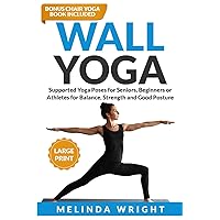 Wall Yoga: Supported Yoga Poses for Seniors, Beginners or Athletes for Balance, Strength and Good Posture (Supported Yoga and Pilates) Wall Yoga: Supported Yoga Poses for Seniors, Beginners or Athletes for Balance, Strength and Good Posture (Supported Yoga and Pilates) Paperback Kindle Hardcover