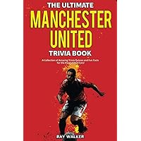 The Ultimate Manchester United Trivia Book: A Collection of Amazing Trivia Quizzes and Fun Facts for Die-Hard Man United Fans!