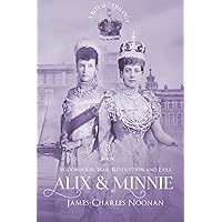 ALIX & MINNIE: A Royal Trilogy – Book Three: Widowhood, War, Revolution and Exile ALIX & MINNIE: A Royal Trilogy – Book Three: Widowhood, War, Revolution and Exile Paperback