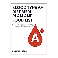 Blood Type A+ Diet Meal Plan and Food List: A Custom Eating Plan and Blood Type A+ Food, Beverage and Supper Foods Blood Type A+ Diet Meal Plan and Food List: A Custom Eating Plan and Blood Type A+ Food, Beverage and Supper Foods Paperback Kindle