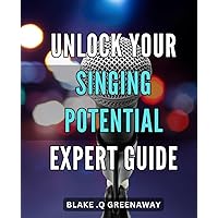Unlock Your Singing Potential: Expert Guide: Discover true voice with this comprehensive to unlocking