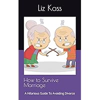 How to Survive Marriage: A Hilarious Guide To Avoiding Divorce How to Survive Marriage: A Hilarious Guide To Avoiding Divorce Paperback Kindle Hardcover