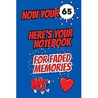 Now Your 65 Here’s Your Notebook for Faded Memories: Funny Birthday Gift For Someone Who Is Celebrating There 65th -120 pages of ruled notepaper