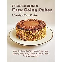 The Baking Book for Easy Going Cakes: Step-by-Step Cookbook for Sweet and Savory Recipes of Cakes, Cookies, Pies, Pastry and More The Baking Book for Easy Going Cakes: Step-by-Step Cookbook for Sweet and Savory Recipes of Cakes, Cookies, Pies, Pastry and More Paperback