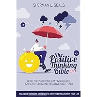 The Positive Thinking Bible: [3 in 1] How to Overcome Limiting Beliefs, Bad Attitudes and Negative Self-Talk With the Power of Positive Thinking. Including Workable Exercises to Achieve Fulfillment
